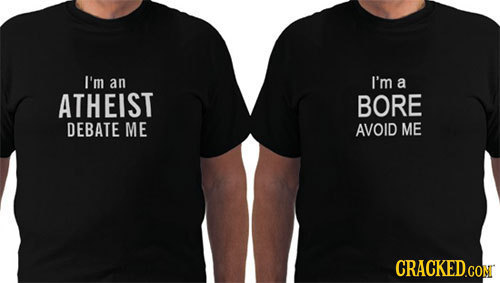 I'm an I'm a ATHEIST BORE DEBATE ME AVOID ME CRACKEDCON