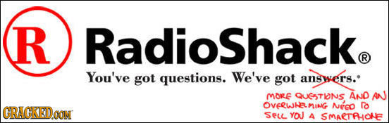 R Radioshack R You've got questions. We've got answers. MORE QUESTIONS AND AN CRACKEDOON OVeRWMING NeCo Do Seu YO A SMAETAHOHE