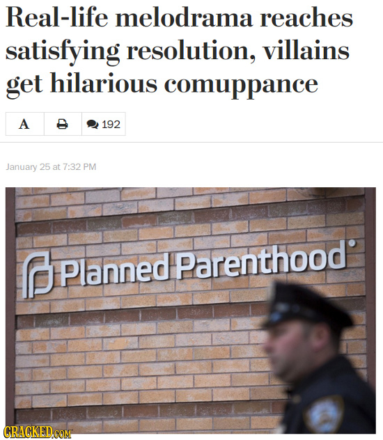 Real-life melodrama reaches satisfying resolution, villains get hilarious comuppance A 192 January 25 at 7:32 PM Planned Parenthood