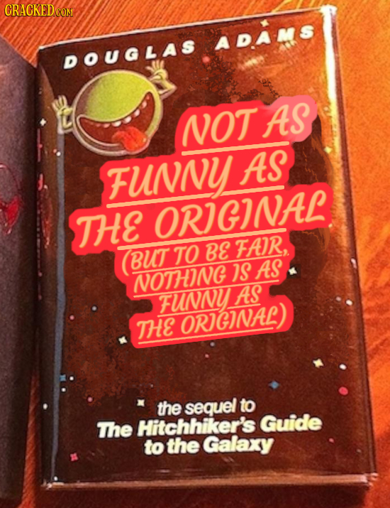 CRACKED COM ADAMS DOUGLAS NOT As FUNNY AS THE ORIGINAL BE FAIR, BUT TO S As NOTHING FUNNY AS THE ORIGINAL) the sequel to The Hitchhiker's Guide to the