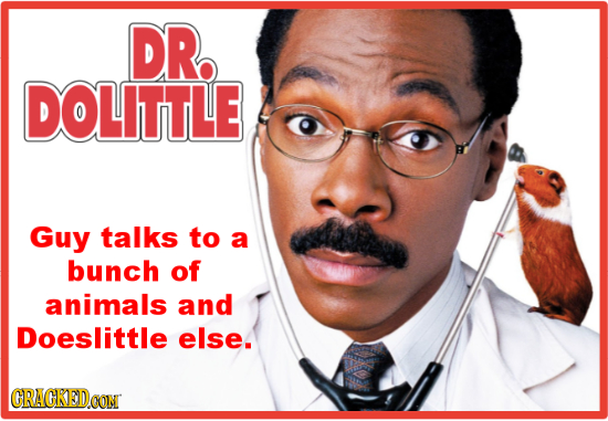 DR. DOLITTLE Guy talks to a bunch of animals and Doeslittle else. CRAGKED 