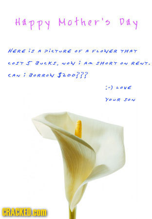 Happy Mother's Day Here is A 2;cThRe F A FLoer THAT cOs S 80cKs, woh AN SHORT A RaT. CA : BoRRow $200??? :-) Love Your So CRACKED.H