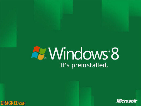 Windows8 It's preinstalled. Microsoft CRACKED COM