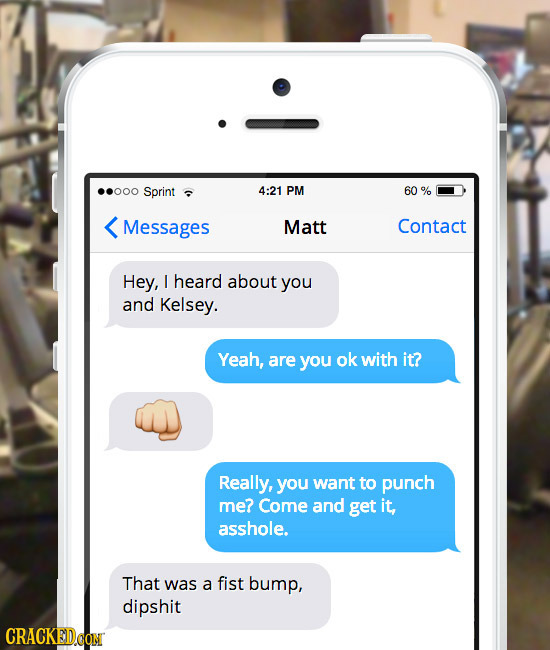 ..000 Sprint 4:21 PM 60 % Messages Matt Contact Hey, I heard about you and Kelsey. Yeah, are you ok with it? Really, you want to punch me? Come and ge