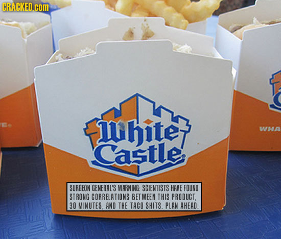 CRACKED.COM hitet WMA Castle SURGEON GENERAL'S WARNING. SCIENTISTS HAVE FOUND STRONG CORRELATIONS BETWEEN THIS PRODUCT, 30 MINUTES, AND THE TACO SHITS