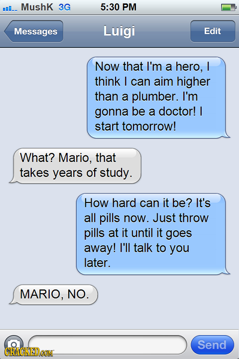 3G 5:30 PM ml. Mushk Messages Luigi Edit Now that I'm a hero, I think I can aim higher than a plumber. I'm gonna be a doctor! I start tomorrow! What?
