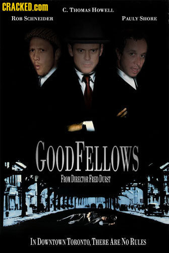 CRACKED.cOM C. THOMAS HOWEL.L. ROB SCHNEIDER PAULY SHORE GOODFELLOWS FRoM DIRECTOR FRED DORST IN DOWNTOWN TORONTO. THERE ARE No RULES