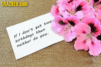 CRACKED COME two 9et don't then If you. do birthdaue neither