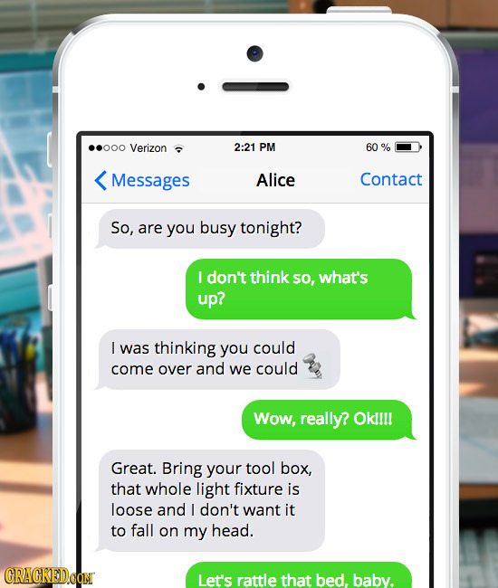 ..000 Verizon 2:21 PM 60 % Messages Alice Contact So, are you busy tonight? I don't think so, what's up? was thinking yOu could come over and we could