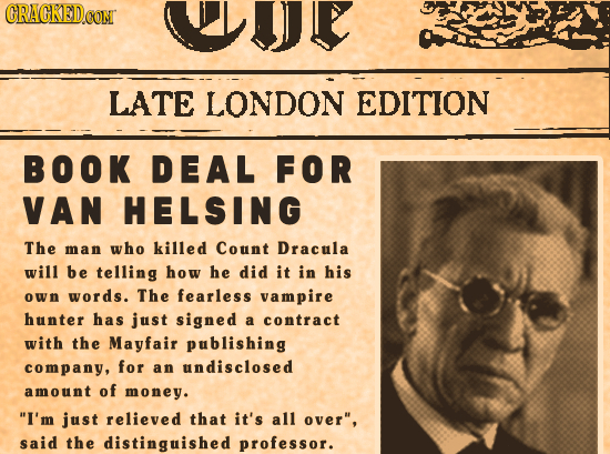 CRAGKED.OON WJE LATE LONDON EDITION BOOK DEAL FOR VAN HELSING The man who killed Count Dracula will be telling how he did it in his own words. The fea