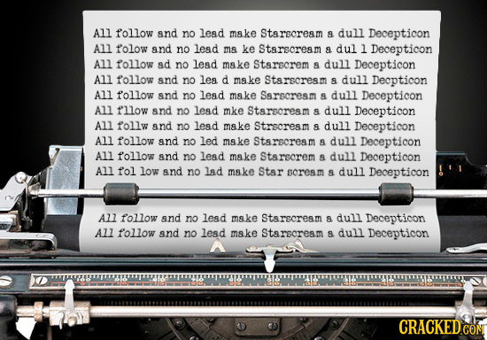 All follow and no lead make Starscream a dull Decepticon All folow and no lesd mA ke Starscream a dul l Decepticon All follow ad no lead make Starscre