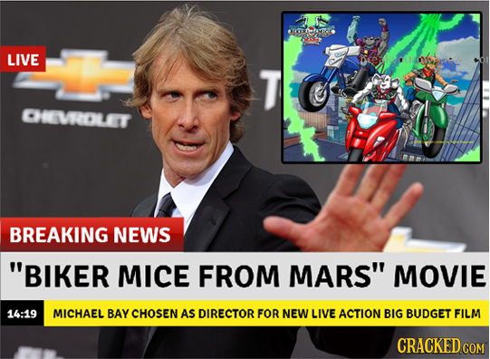 aeeTrmot LIVE T CHEVROLT BREAKING NEWS BIKER MICE FROM MARS MOVIE 14:19 MICHAEL BAY CHOSEN AS DIRECTOR FOR NEW LIVE ACTION BIG BUDGET FILM CRACKED C