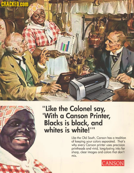 CRACKED.COM Like the Colonel say, 'With Canson a Printer, Blacks is black, and whites is white!' Like the Old South, Canson has a tradition of keepin