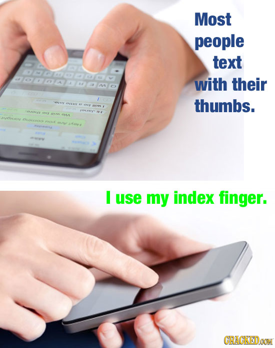 Most people text aaa bonaaamo with their / OFLE thumbs. ecy Mm 10237- MIN I use my index finger. CRACKEDOON 