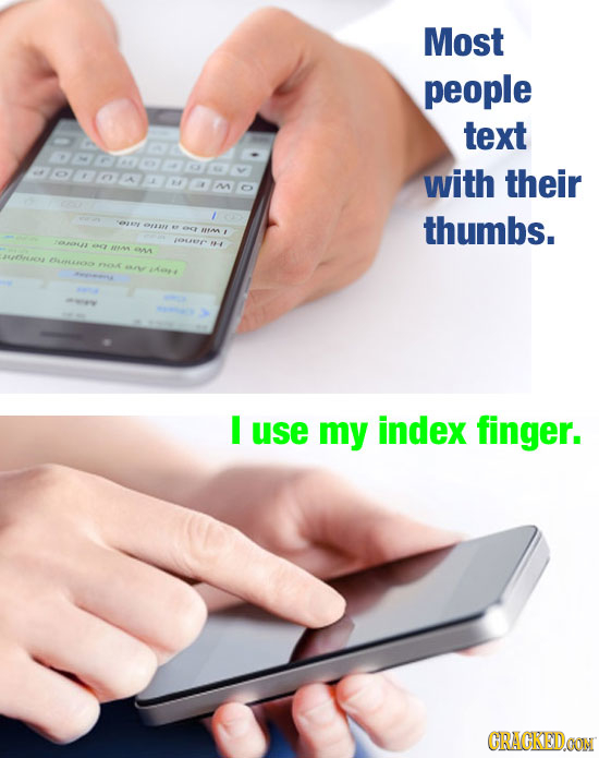 Most people text aaa bonaaamo with their / OFLE thumbs. ecy Mm 10237- MIN I use my index finger. CRACKEDOON