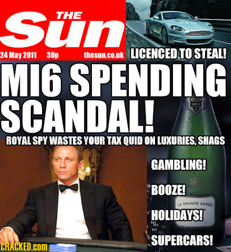 Suin THE STEAL! 24 thesun.co.uk LICENCED TO May 2011 30p MI6 SPENDING SCANDAL! ROYAL SPY WASTES YOUR TAX QUID ON LUXURIES, SHAGS GAMBLING! BOOZE! GRAN