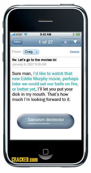 AT&T 9:42 AM Inbox 1 of 27 From: Craig Details Re: Let's go to the movies lol January 9, 2007 9:39 AM Sure man, I'd like to watch that new Eddie Murph