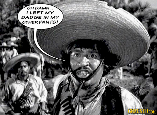 OH DAMN .. I LEFT MY BADGE IN MY OTHER PANTS! CRACKED COM