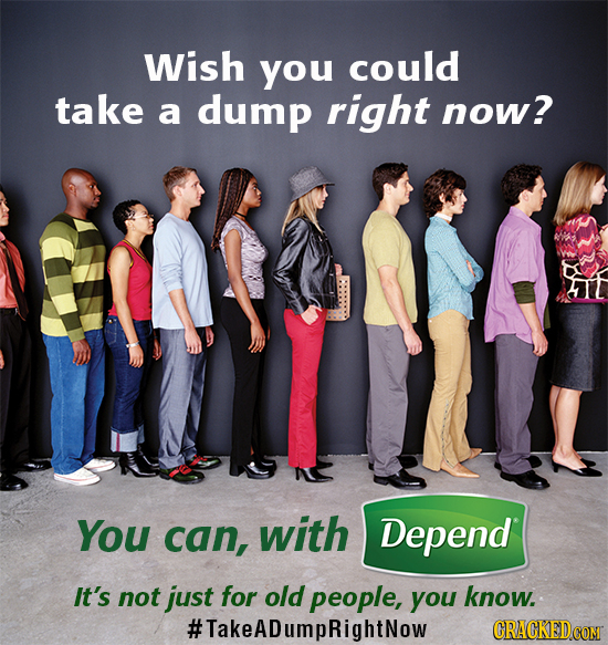 Wish you could take a dump right now? You can, with Depend It's not just for old people, you know. #TakeADumpRightNow