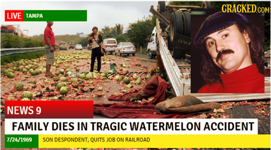 CRACKED COM LIVE TAMPA NEWS 9 FAMILY DIES IN TRAGIC WATERMELON ACCIDENT 7/24/1969 SON DESPONDENT, QUITS JOB ON RAILROAD 
