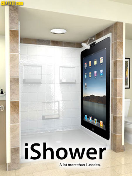 CRACKED.CO iShower A lot more than I used to.