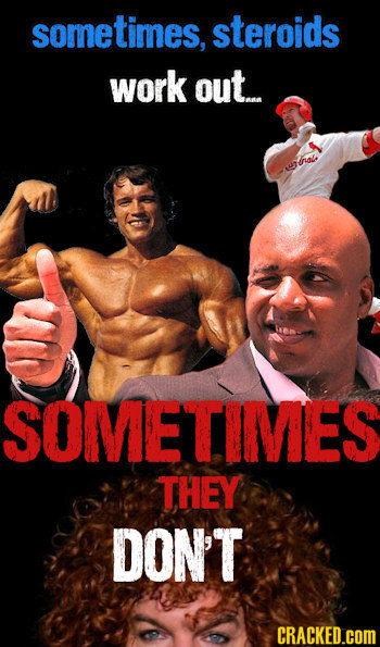 sometimes, steroids work out... Irdlo SOMETIMES THEY DON'T CRACKED.COM