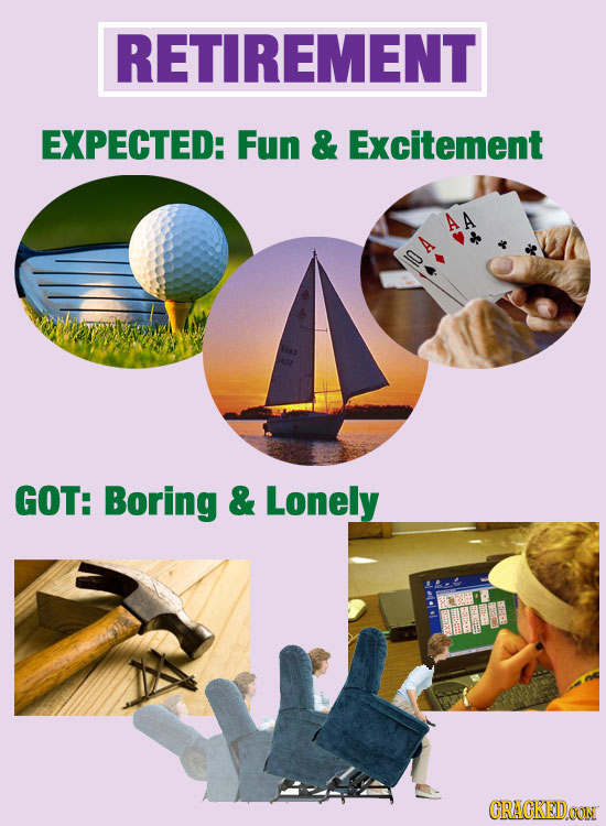 RETIREMENT EXPECTED: Fun & Excitement GOT: Boring & Lonely R-B CRACKEIDOON