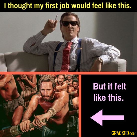 I thought my first job would feel like this. But it felt like this. 