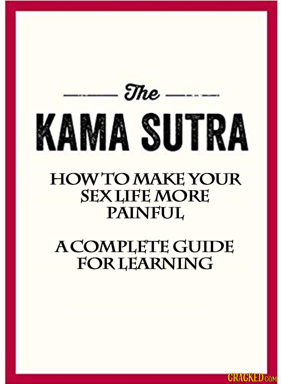 The KAMA SUTRA HOW TO MAKE YOUR SEXLIFE MORE PAINFUL ACOMPLETE GUIDE FOR LEARNING 