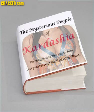 CRACKED.cOM People Mysterious The of Kardashia Sudden and Rise Nation The Inexplicable Kardashian of the Disappearance 