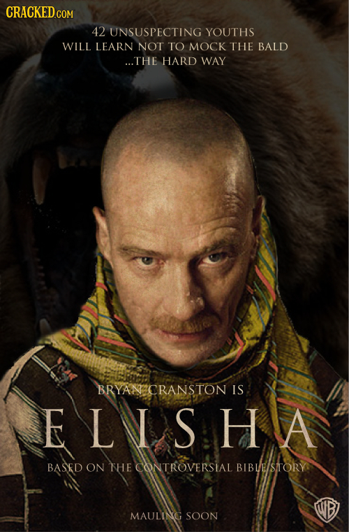 CRACKEDCON 42 UNSUSPECTING YOUTHS WILL LEARN NOT TO MOCK THE BALD ...THE HARD WAY BRYAN CRANSTON IS ELLSHA BASED ON THECONTROVERSIAL BIBLESTORY WB MAU
