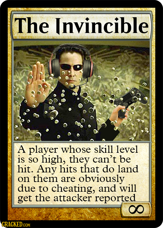 The Invincible A player whose skill level is SO high, they can't be hit. Any hits that do land on them are obviously due to cheating, and will get the