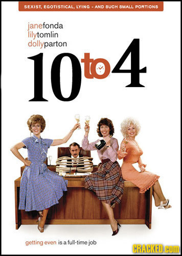 SEXIST. EGOTISTICAL. LYING AND SLICH SMALL PORTIONS janefonda lilytomlin 10to4 dollyparton getting even is a full-time job CRACKED. COM