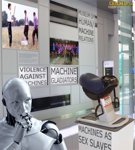 IMUSEUM OF HUMAN HUMAN MACHINE RELATIONS BALEOTS VIOLENCE MACHINE AGAINST GLADIATORS CHINES 21 FE 0 O MACHINES AS SEX SLAVF