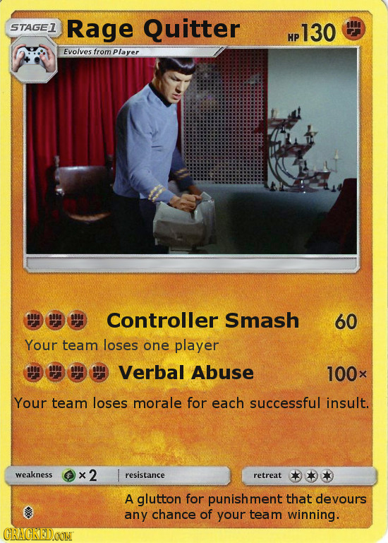STAGE Rage Quitter 130 HP Evolves from player Controller Smash 60 Your team loses one player Verbal Abuse 100x Your team loses morale for each success