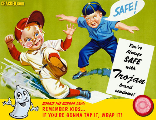 CRACKED.com SAFE/ You're Always SAFE Trojan with brand condoms! ROBBIE THE RUBBER SAYS: REMEMBER KIDS... IF YOU'RE GONNA TAP IT, WRAP IT!