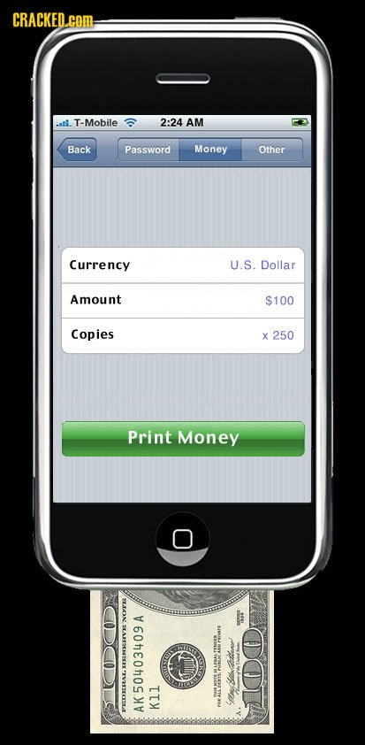 CRACKED.com .iL. T-Mobile 2:24 AM Back Password Money Other Currency U.S. Dollar Amount $100 Copies X 250 Print Money Eme TERCMECEVE Ae n THI Sic YCDR