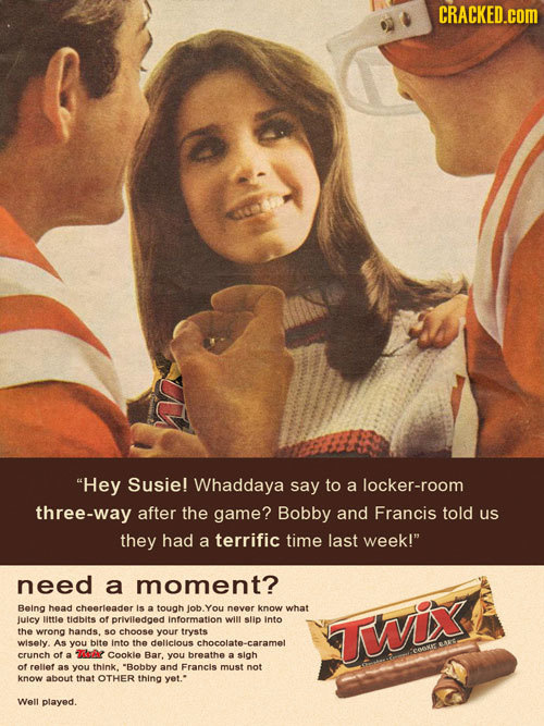 CRACKED.cOM Hey Susie! Whaddaya say to a locker-room three-way after the game? Bobby and Francis told us they had a terrific time last week! need a