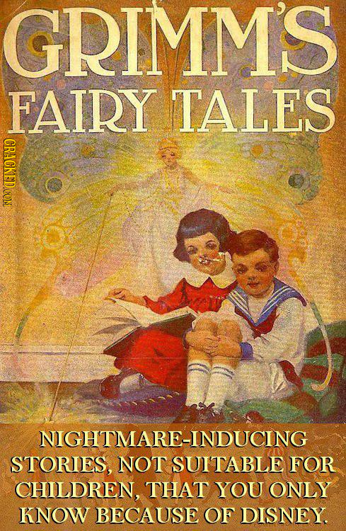 GRIMMS FAIRY TALES CRACKED CON NIGHTMARE-INDUCING STORIES, NOT SUITABLE FOR CHILDREN, THAT YOU ONLY KNOW BECAUSE OF DISNEY.