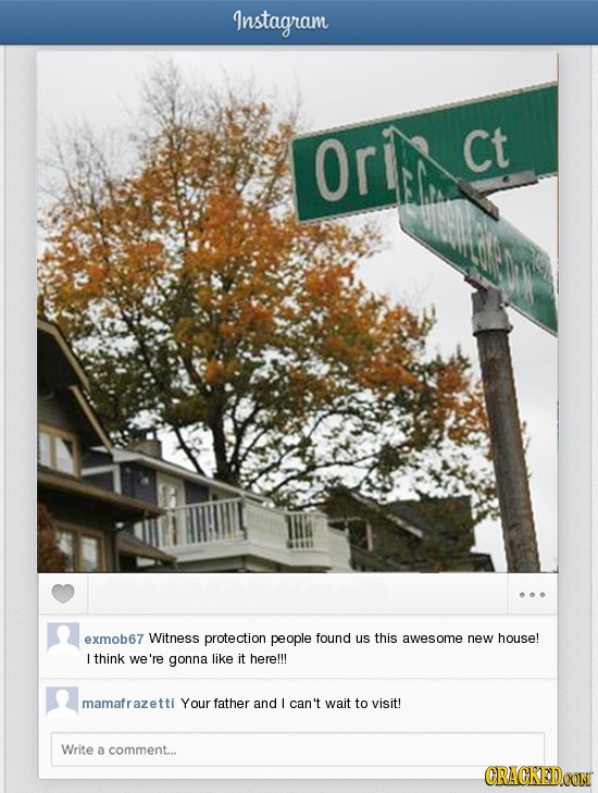 Instagram Or Ct exmob67 Witness protection people found us this awesome new house! I think we're gonna like it here!!! mamafraz Your father and I can'