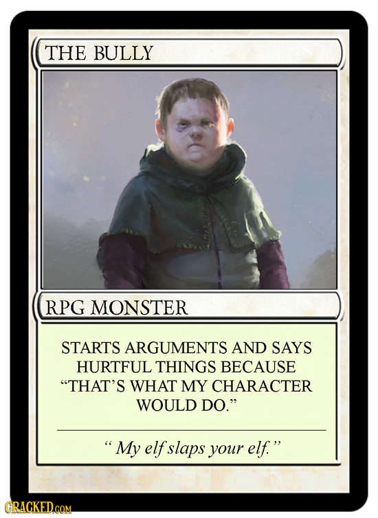 THE BULLY RPG MONSTER STARTS ARGUMENTS AND SAYS HURTFUL THINGS BECAUSE THAT'S WHAT MY CHARACTER WOULD DO. My elf slaps your elf. GRACKED.cOM
