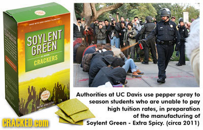 SOYLENT GREEN CRACKERS Authorities at UC Davis use pepper spray to season students who are unable to pay high tuition rates, in preparation of the man