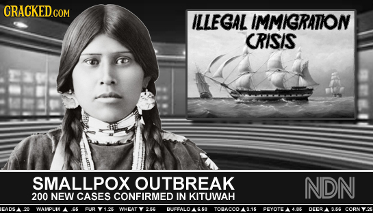 CRACKED.COM ILLEGAL IMMIGRATON CRISIS SMALLPOX OUTBREAK NDN 200 NEW CASES CONFIRMED IN KITUWAH EADS WAMPUM FUR 71.25 WHEAT 2.56 BUFFALO A 6.58 TOBACCO