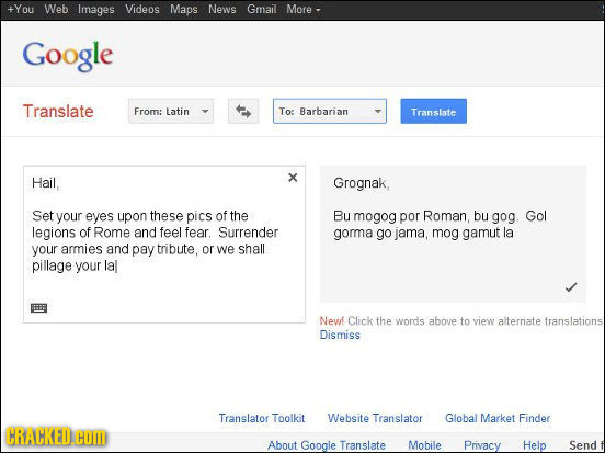 +You Web Images Videos Maps News Gmail More Google Translate From: Latin To: Barbarian Translate Hail, X Grognak, Set your eyes upon these pics of the
