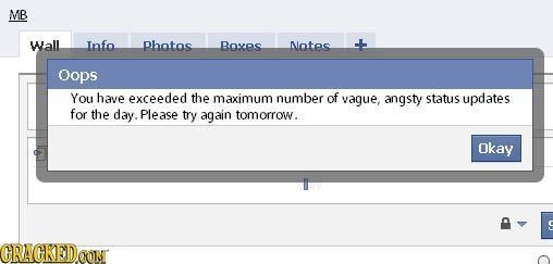 MB Wall Info Dhotos Boxas Notes oops You have exceeded the maximum number of vague, angsty status updates for the day. Please try again tomorrow. Okay