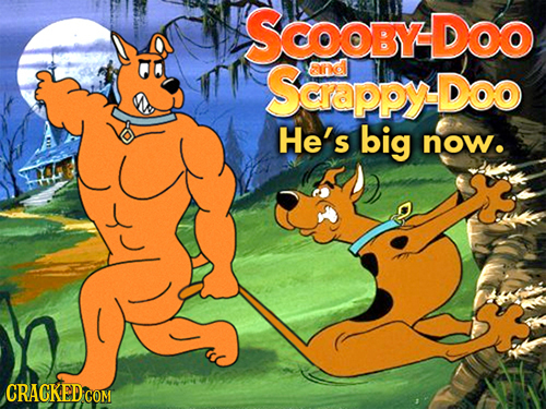 SCOoBY DOO Saappy cind Doo He's big now. CRACKED CON