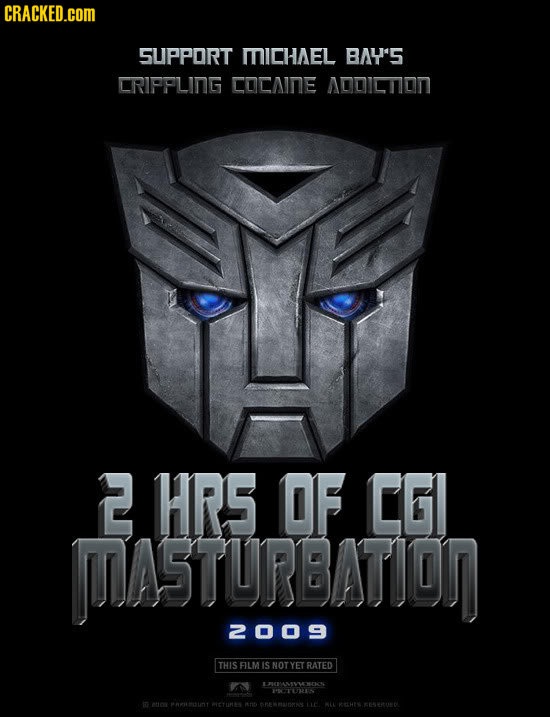 CRACKED.COM SUPPORT MICHAEL BAY'S CRIPPLING cOCAINE ADDICTON 2 HRS OF CGI UASTURBATIOD 2009 THIS FILMIS NOT YET RATED LHAMVMHON I9 onon peaunt MCUR ri