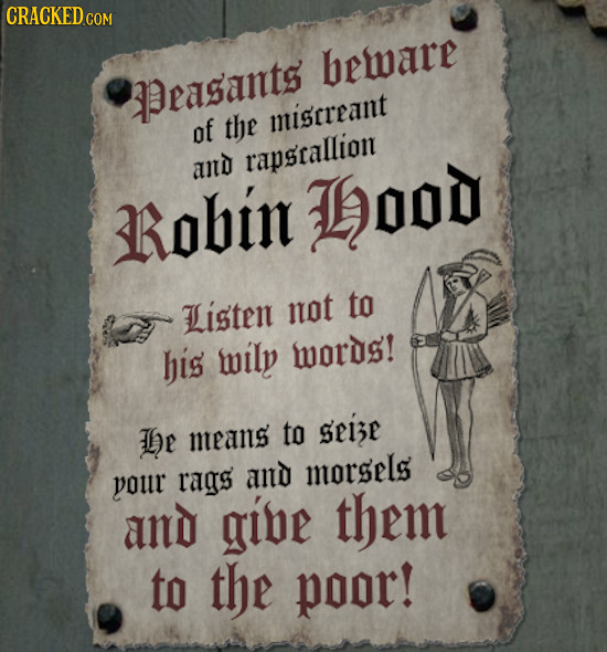CRACKED COM beware peasants of the miscreant rapstallion and RRobin HOOD not to Listen his wily words! Te to seize means morsels your ras and and gibe