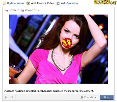 CRAGRED Update status Add Photo Video Ask Question Say something about this... Duckface has been detected. Facebook has censored the inappropriate con