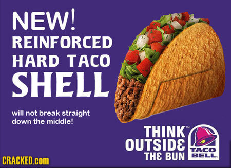 NEW! REINFORCED HARD TACO SHELL will not break straight down the middle! THINK OUTSIDE TACO THE BUN CRACKED.COM BELL